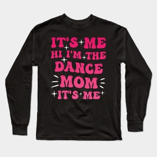 its me hi im the dance mom its me mothers day design for mom Long Sleeve T-Shirt